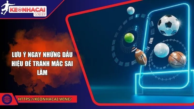 Lưu ý ngay những dấu hiệu để tránh mắc sai lầm
