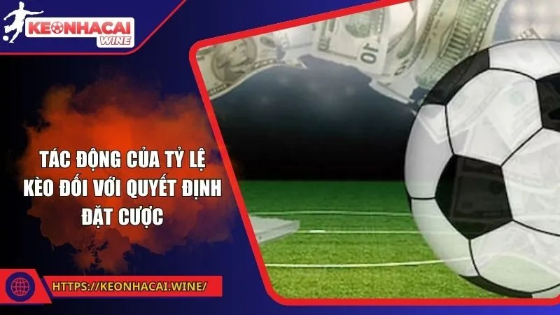 Tác động của tỷ lệ kèo đối với quyết định đặt cược